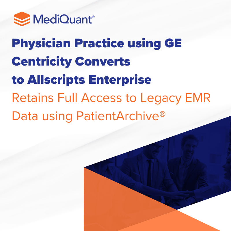 Physician practice using GE Centricity converts to Allscripts Enterpriseand retains full access to legacy EMR data using PatientArchive®