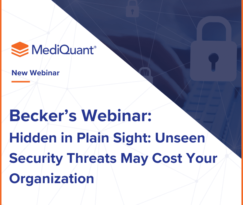 Becker’s Webinar | Hidden in Plain Sight: Unseen Security Threats May Cost Your Organization
